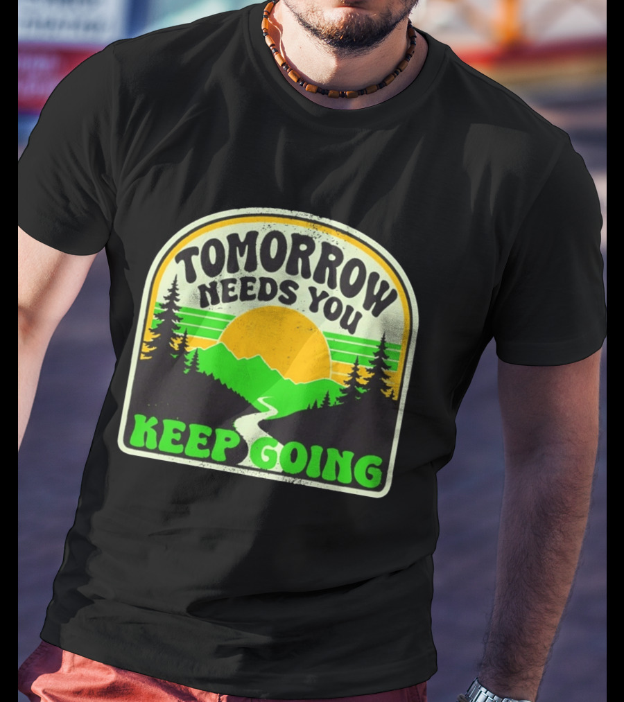 Tomorrow Needs You Keep Going Scenic Sunrise Forest T-Shirt