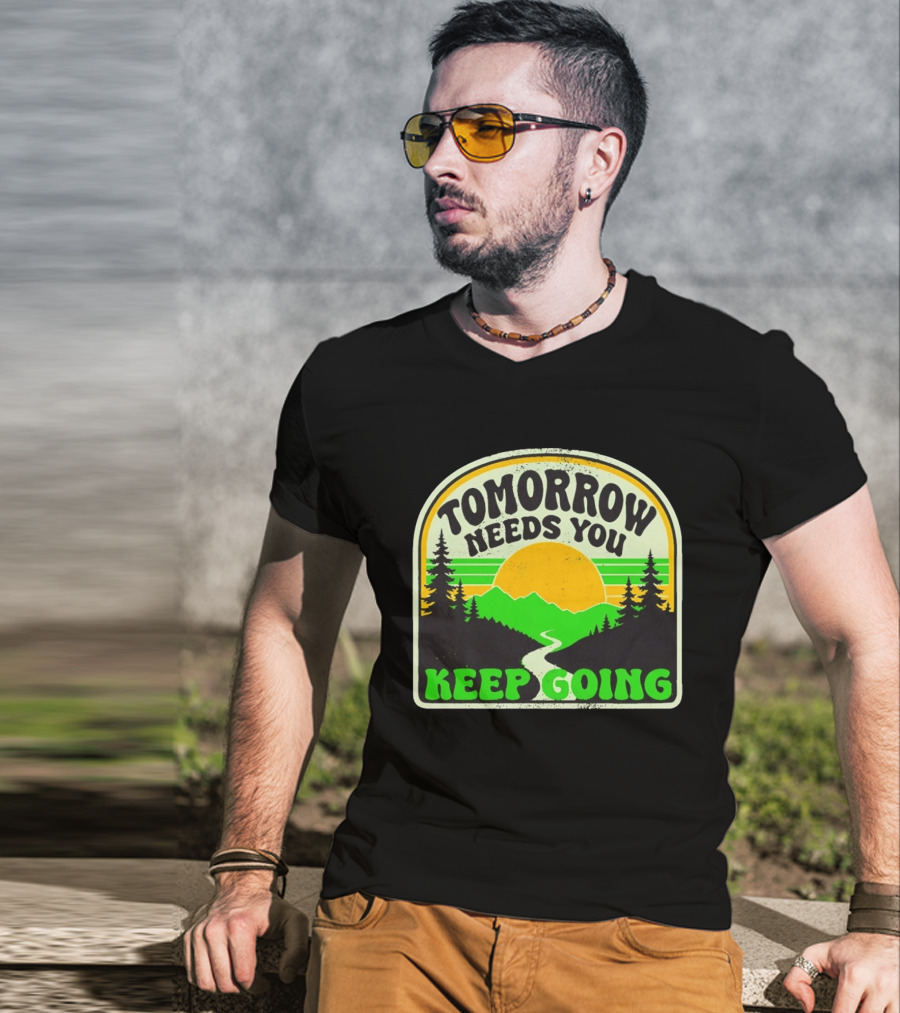 Tomorrow Needs You Keep Going Scenic Sunrise Forest T-Shirt