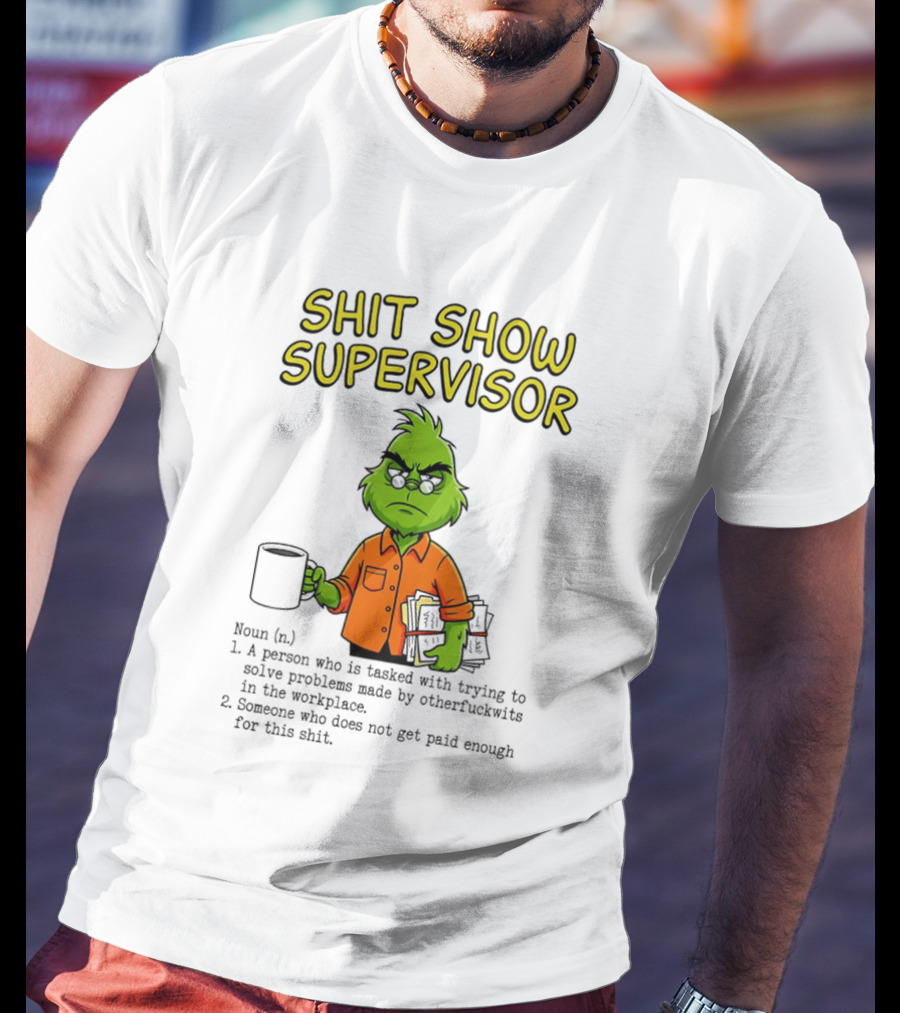 Shit Show Supervisor Grinch Tasked With Solving Problems In The Workplace T-Shirt