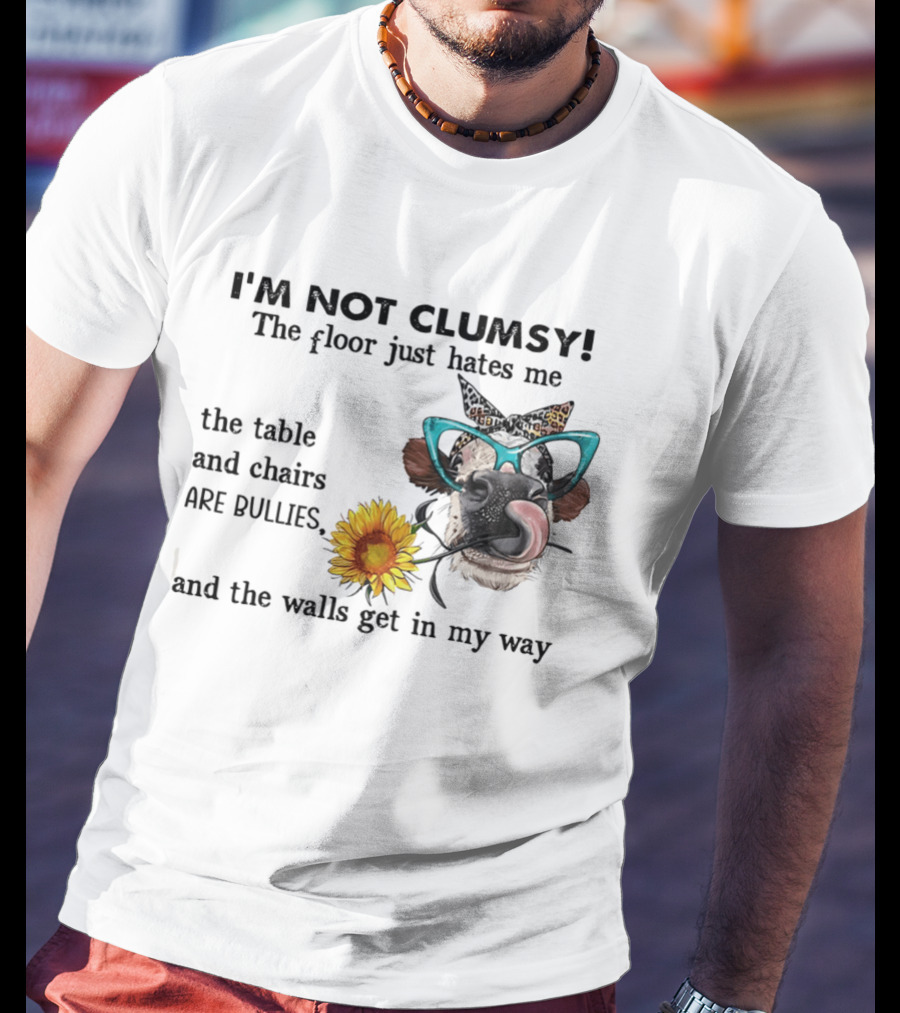 I'm Not Clumsy The Floor Hates Me The Table Chairs Bullies Walls Get In My Way Cow Sunflower Butterfly Glasses Tongue Out T-Shirt