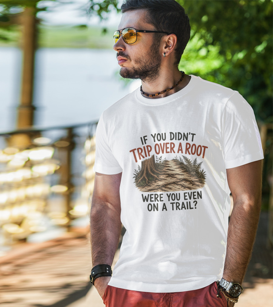 If You Didn't Trip Over A Root Were You Even On A Trail Nature Trail Walk Hiking Adventure T-Shirt