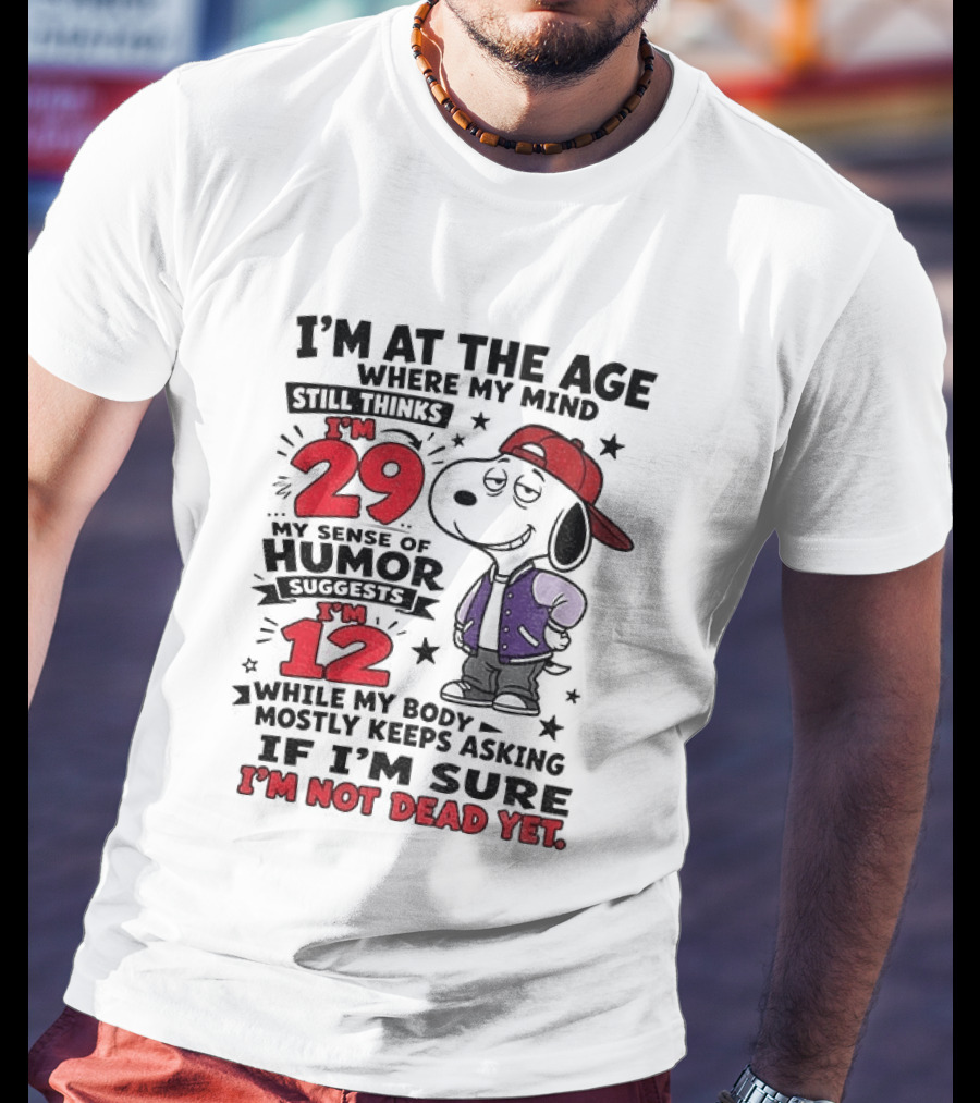 Snoopy I'm At The Age Where My Mind Still Thinks I'm 29 Humor Suggests I'm 12 I'm Not Dead Yet T-Shirt