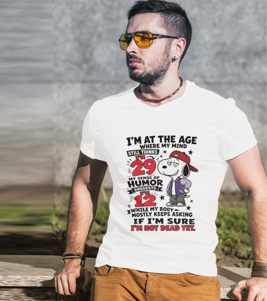 Snoopy I'm At The Age Where My Mind Still Thinks I'm 29 Humor Suggests I'm 12 I'm Not Dead Yet T-Shirt