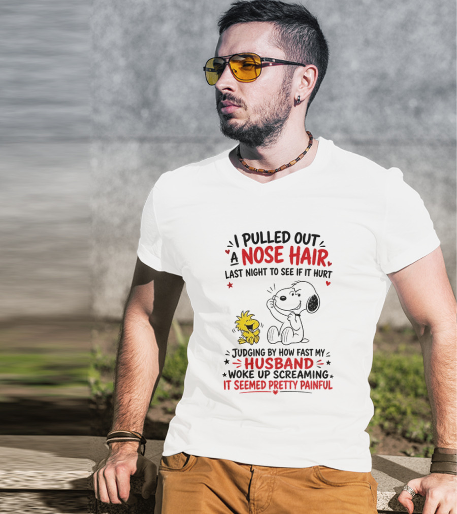 I Pulled Out A Nose Hair Last Night To See If It Hurt Snoopy Woodstock Judging By How Fast My Husband Woke Up Screaming It Seemed Pretty Painful T-Shirt