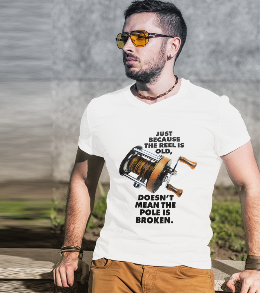 Just Because The Reel Is Old Doesn't Mean The Pole Is Broken Vintage Fishing Rod Humor T-Shirt