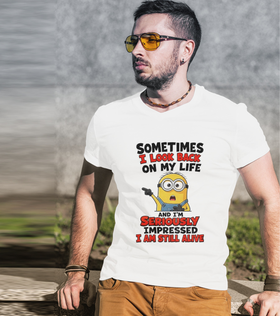 Sometimes I Look Back On My Life And I'm Seriously Impressed I Am Still Alive Minion T-Shirt