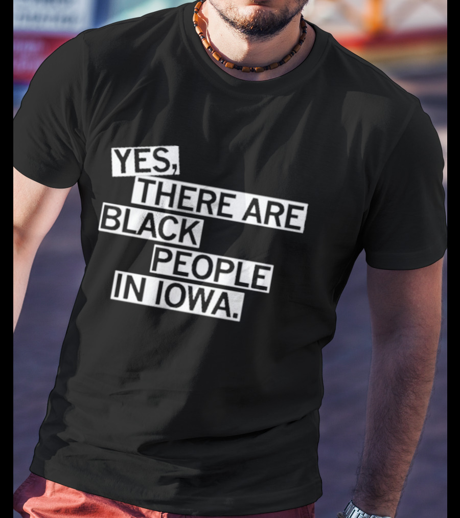 Yes There Are Black People In Iowa T-Shirt