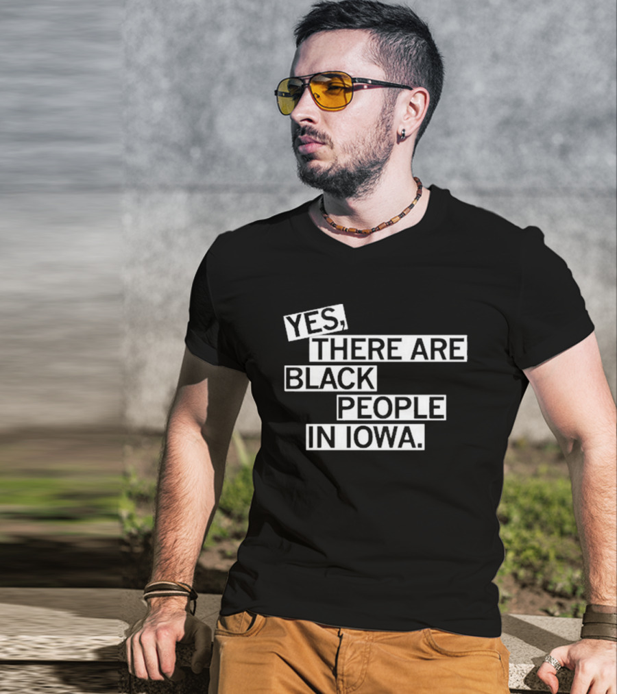 Yes There Are Black People In Iowa T-Shirt
