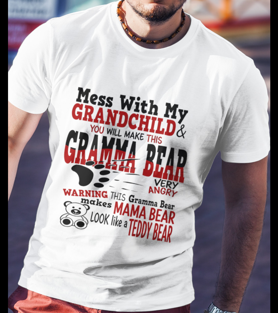 Mess With My Grandchild Gramma Bear Very Angry Warning Makes Mama Bear Look Like Teddy Bear T-Shirt