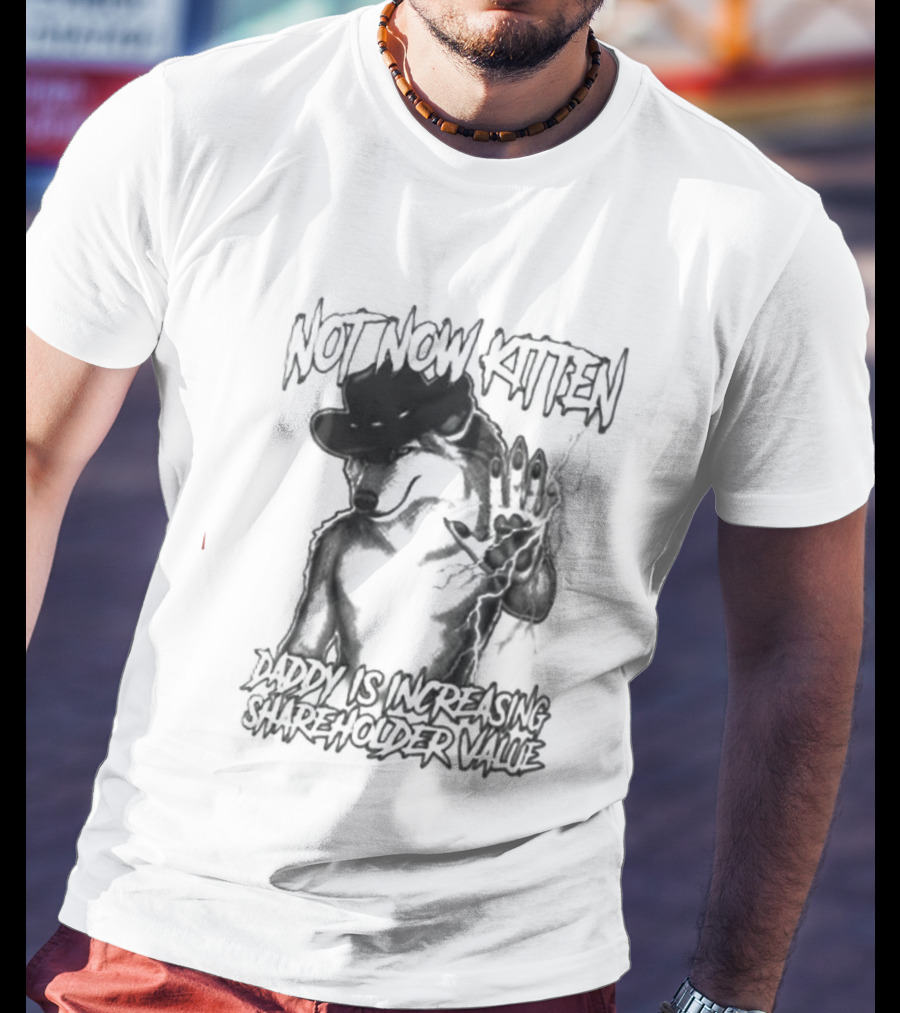 Not Now Kitten Daddy Is Increasing Shareholder Value Wolf T-Shirt