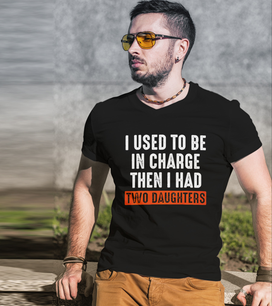 I Used To Be In Charge Then I Had Two Daughters Dad T-Shirt