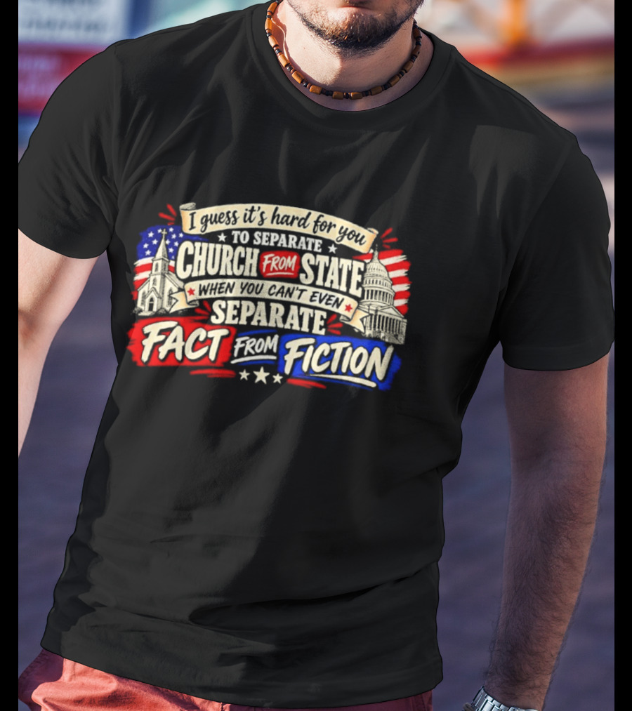 I Guess It's Hard For You To Separate Church From State Fact From Fiction T-Shirt