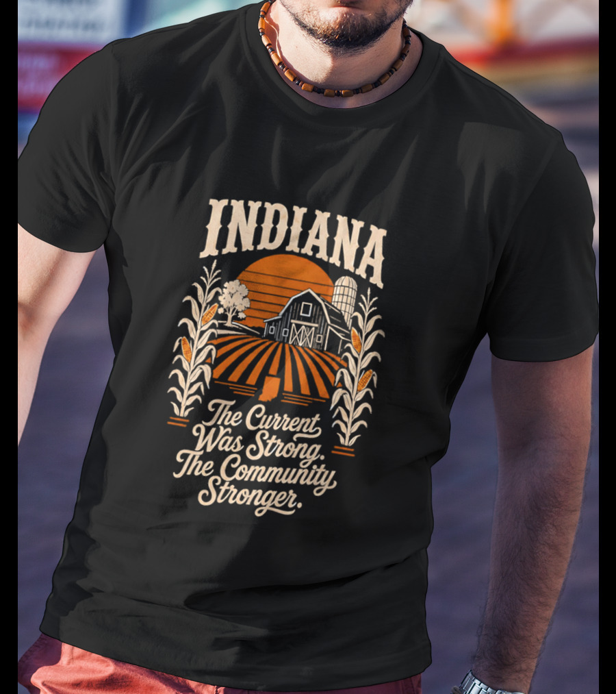 Indiana Farm The Current Was Strong The Community Stronger T-Shirt