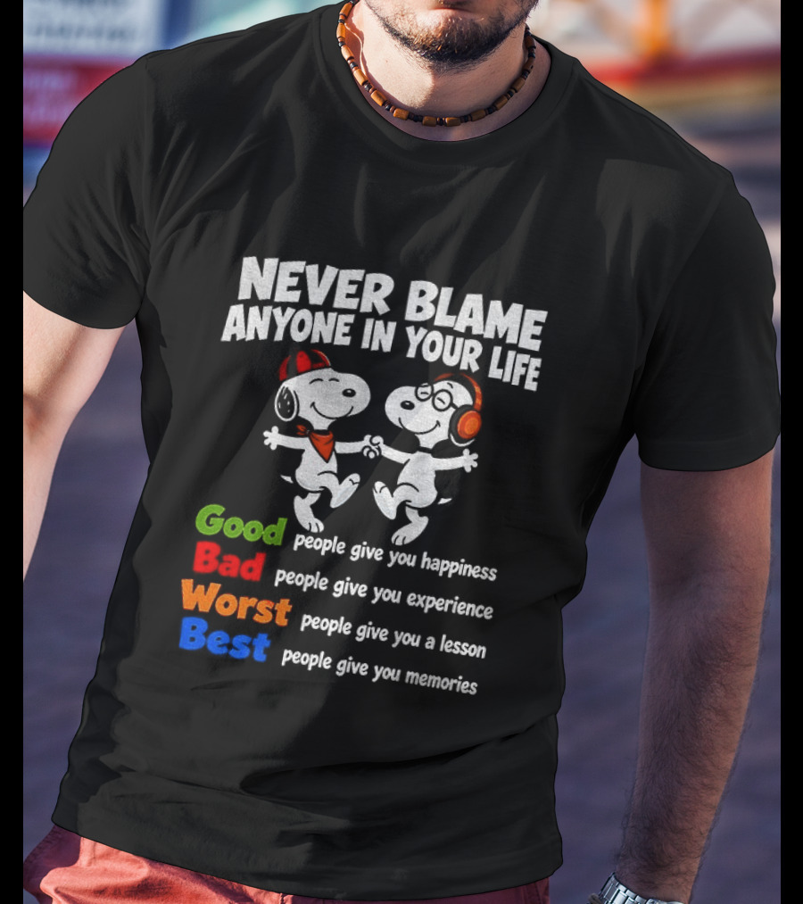 Snoopy Dancing Never Blame Anyone In Your Life Good Bad Worst Best Happiness Experience Lesson Memories T-Shirt
