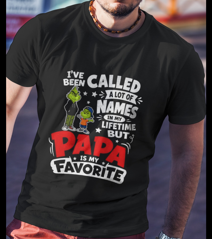 Grinch I've Been Called A Lot Of Names In My Lifetime But Papa Is My Favorite T-Shirt