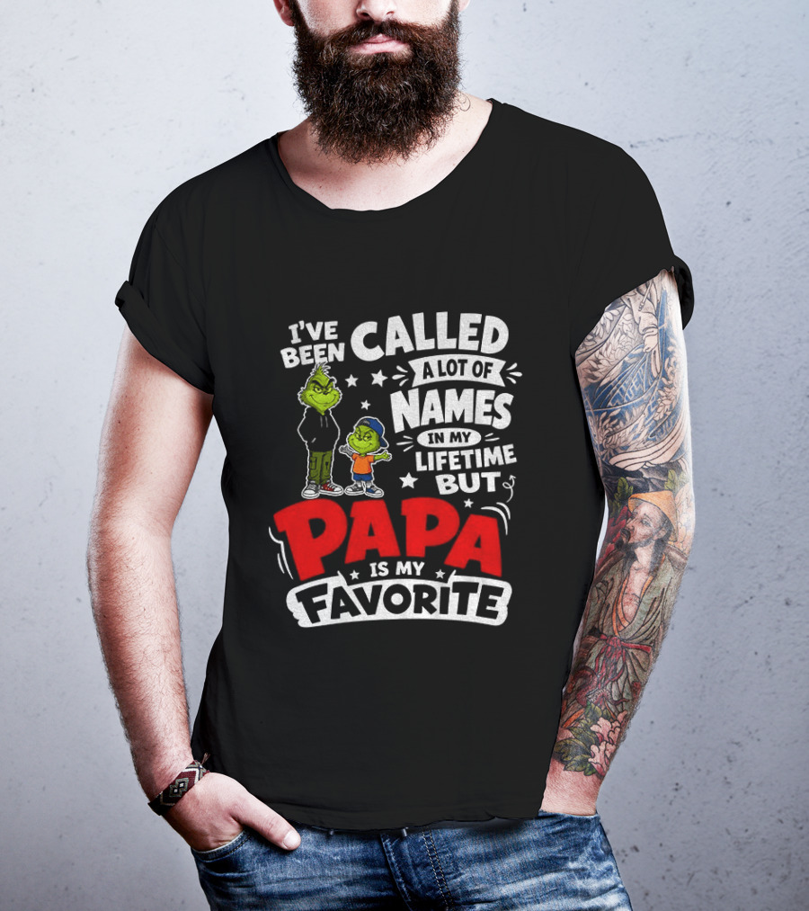 Grinch I've Been Called A Lot Of Names In My Lifetime But Papa Is My Favorite T-Shirt