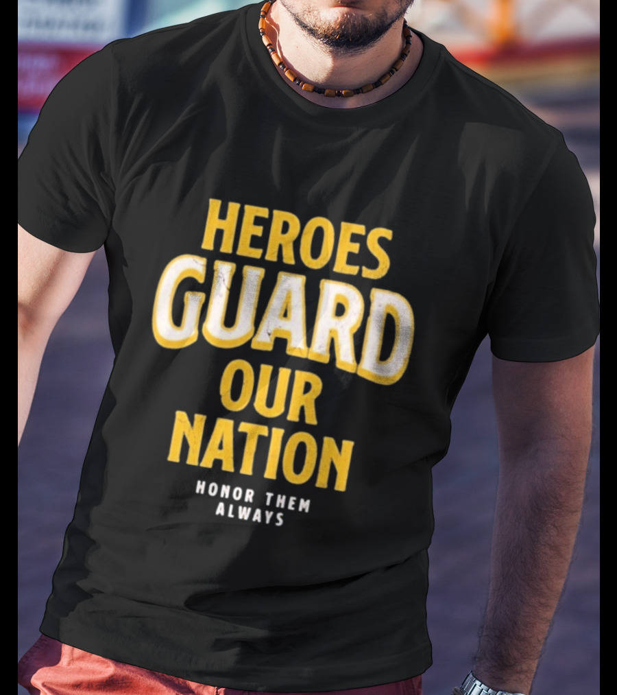 Heroes Guard Our Nation Honor Them Always T-Shirt