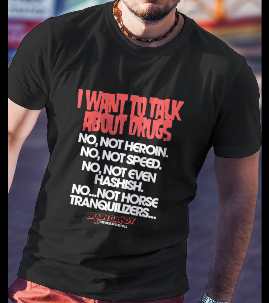 I Want To Talk About Drugs Brain Candy Kids In The Hall T-Shirt