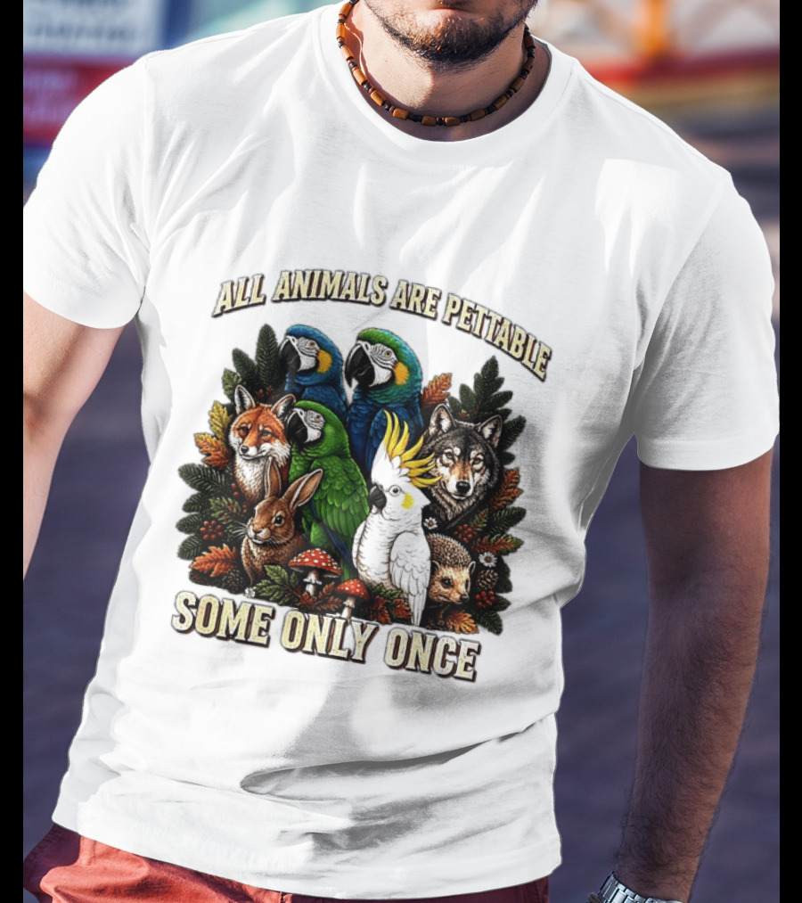 All Animals Are Pettable Parrots Wolf Fox Cockatoo Rabbit Hedgehog Forest Some Only Once T-Shirt