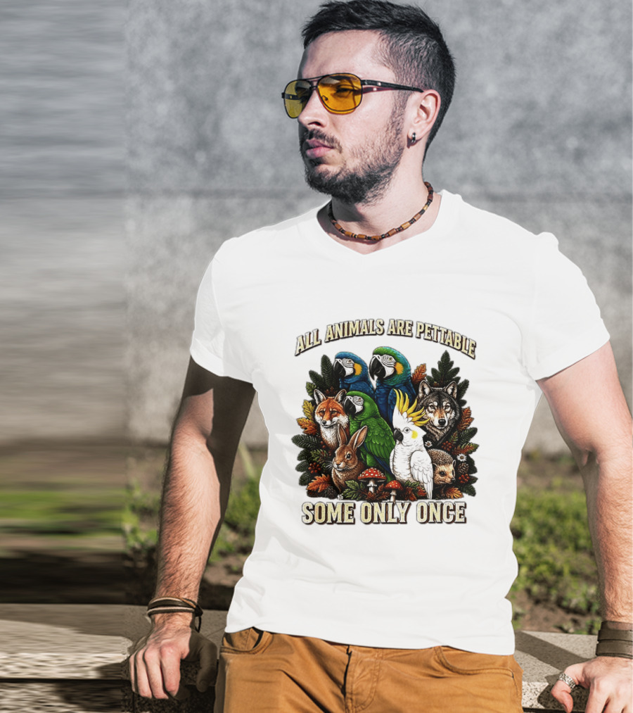 All Animals Are Pettable Parrots Wolf Fox Cockatoo Rabbit Hedgehog Forest Some Only Once T-Shirt