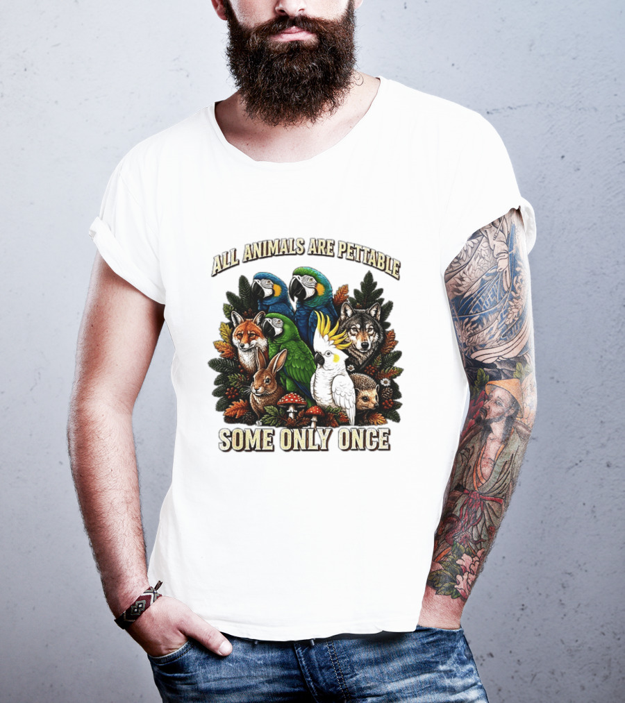 All Animals Are Pettable Parrots Wolf Fox Cockatoo Rabbit Hedgehog Forest Some Only Once T-Shirt
