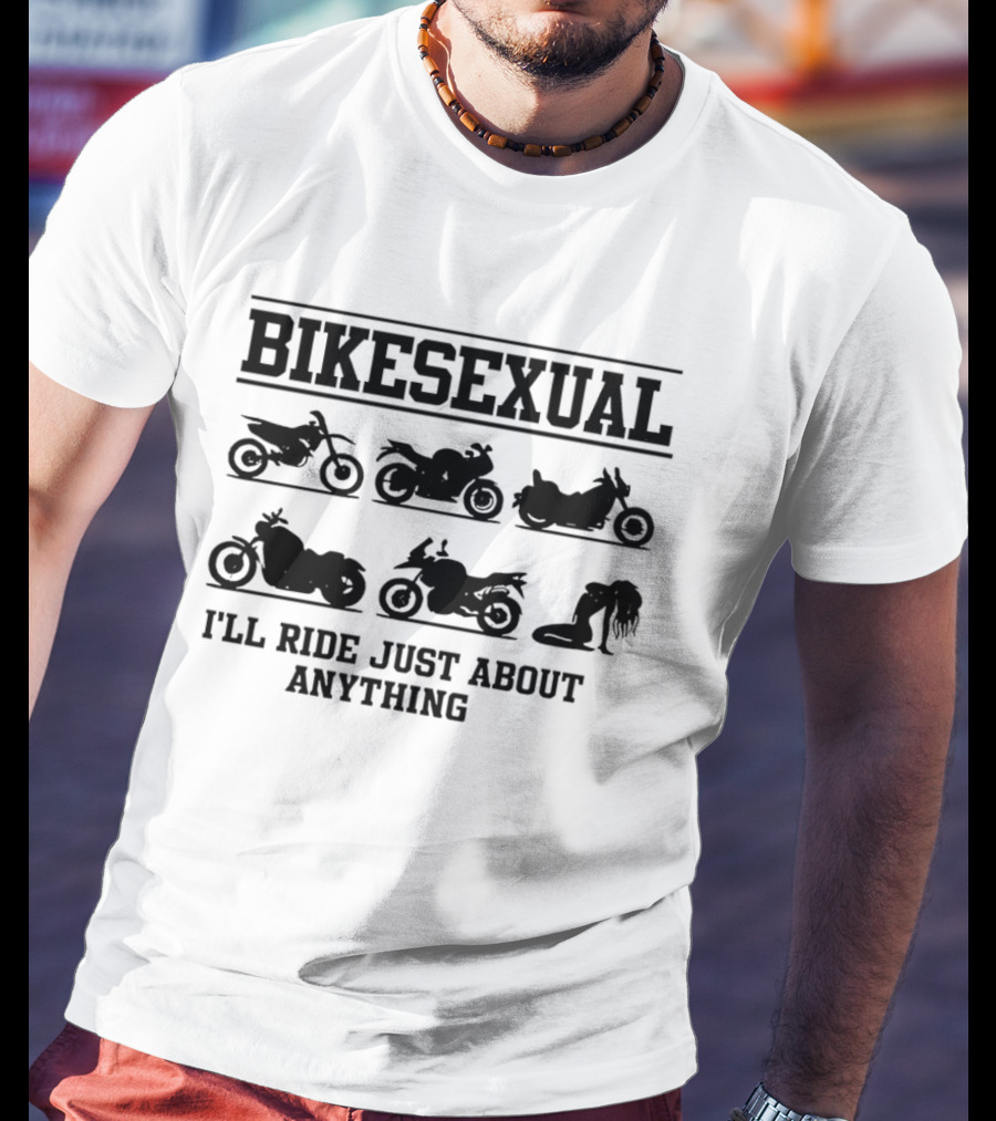 Bikesexual I'll Ride Just About Anything Motorcycle T-Shirt
