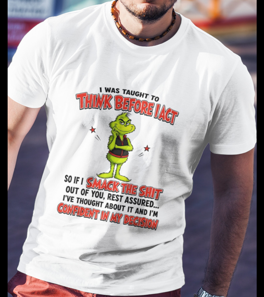 Grinch Think Before I Act Smack The Shit Confident In My Decision T-Shirt