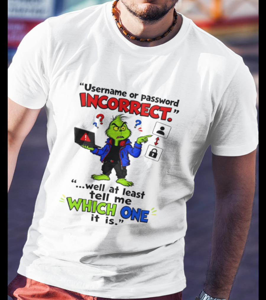 Grinch Username Or Password Incorrect Well At Least Tell Me Which One T-Shirt