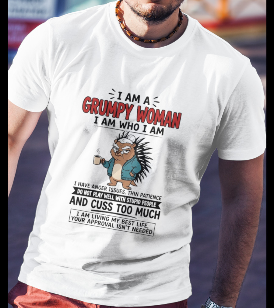 I Am A Grumpy Woman I Am Who I Am Anger Issues Thin Patience Cuss Too Much Living My Best Life T-Shirt