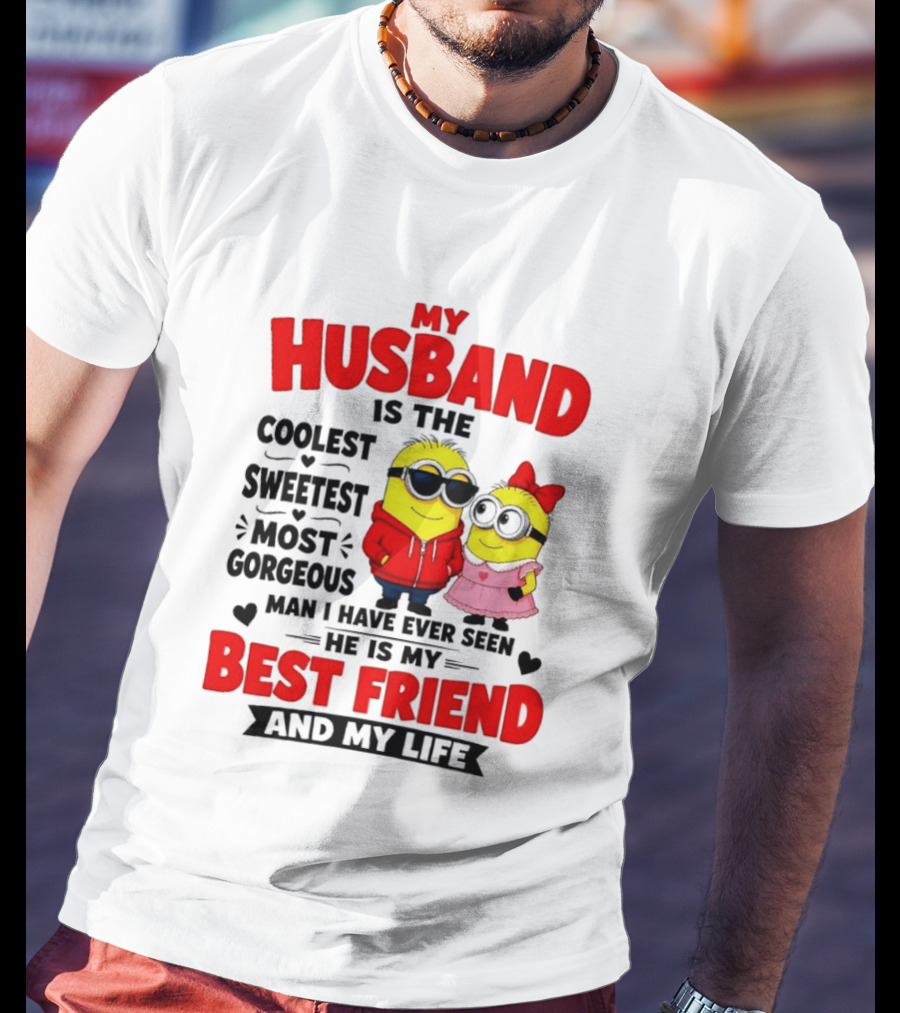 Minion My Husband Is The Coolest Sweetest Most Gorgeous Man Best Friend And My Life T-Shirt