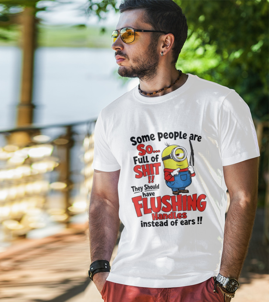 Some People Are So Full Of Shit They Should Have Flushing Handles Minion T-Shirt