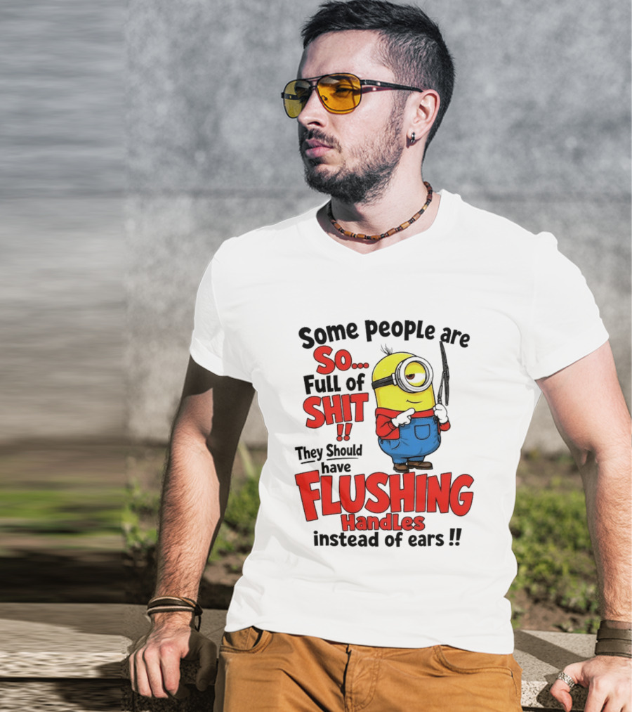 Some People Are So Full Of Shit They Should Have Flushing Handles Minion T-Shirt