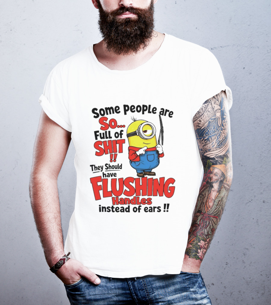 Some People Are So Full Of Shit They Should Have Flushing Handles Minion T-Shirt