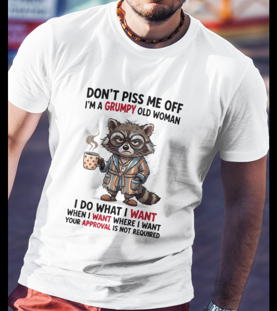 Grumpy Old Woman Raccoon Don't Piss Me Off I Do What I Want Approval Not Required T-Shirt