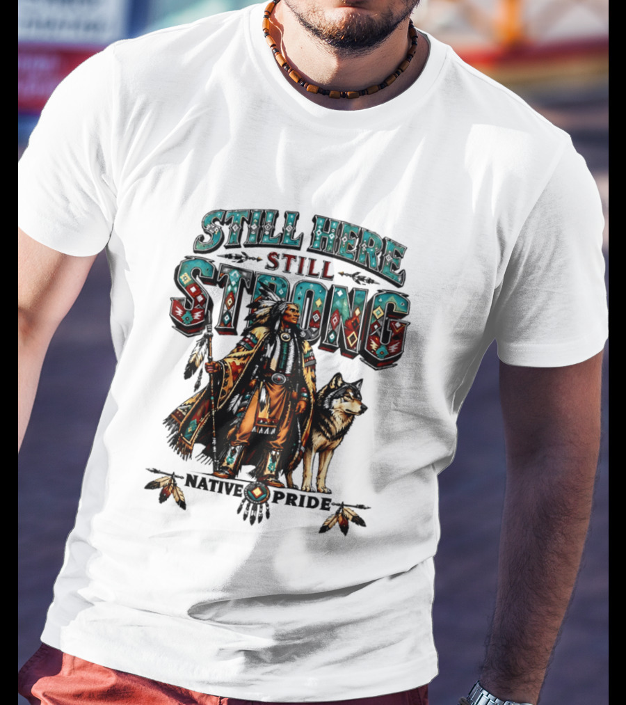 Still Here Still Strong Native Pride Native American Warrior And Wolf T-Shirt