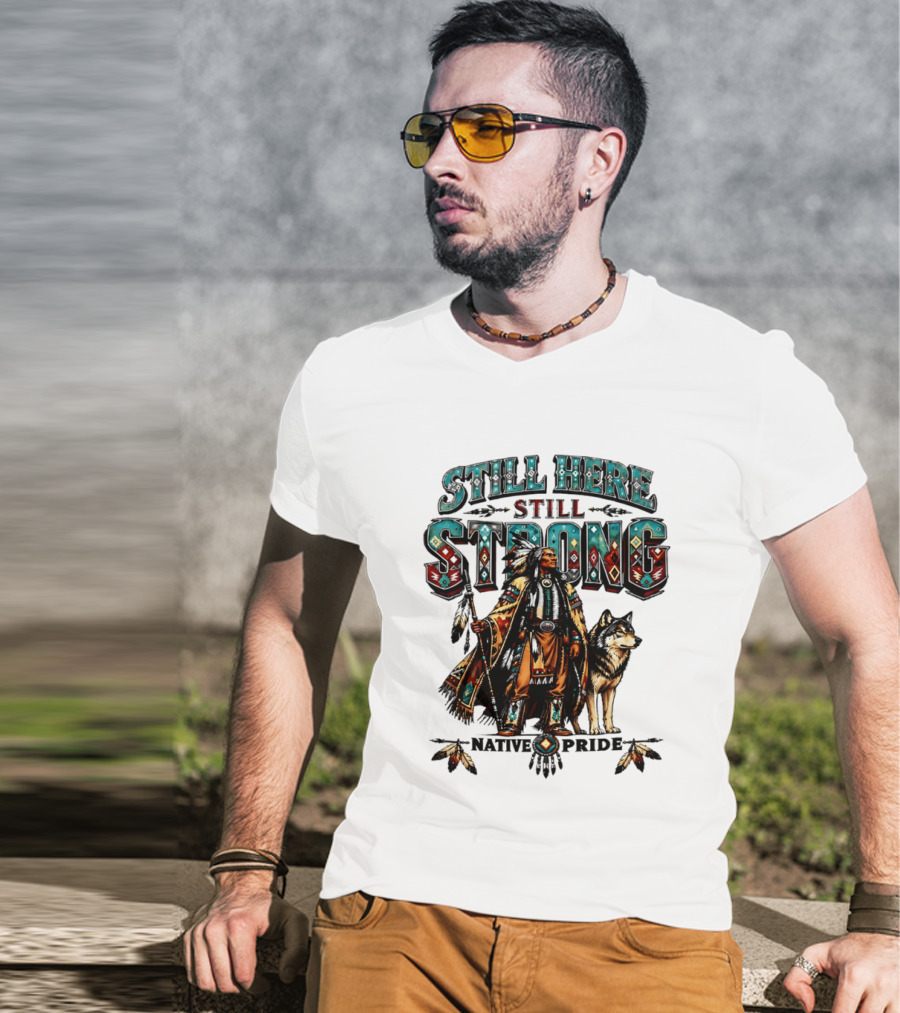 Still Here Still Strong Native Pride Native American Warrior And Wolf T-Shirt