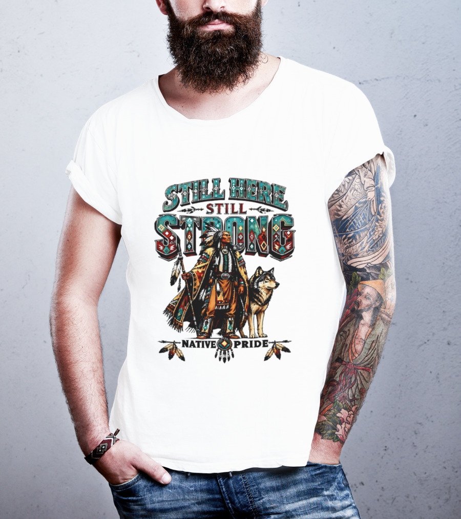 Still Here Still Strong Native Pride Native American Warrior And Wolf T-Shirt
