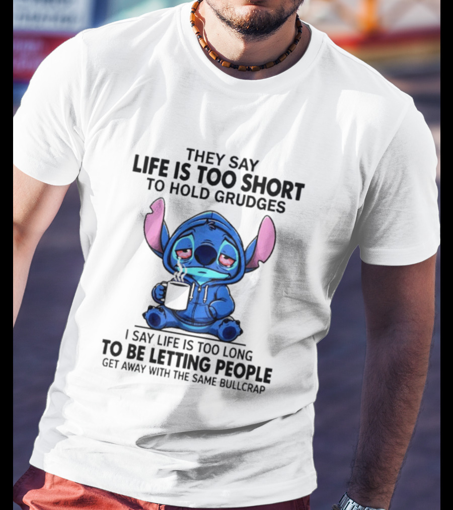 Stitch Cartoon Cup They Say Life Is Too Short To Hold Grudges I Say Life Is Too Long To Be Letting People Get Away T-Shirt
