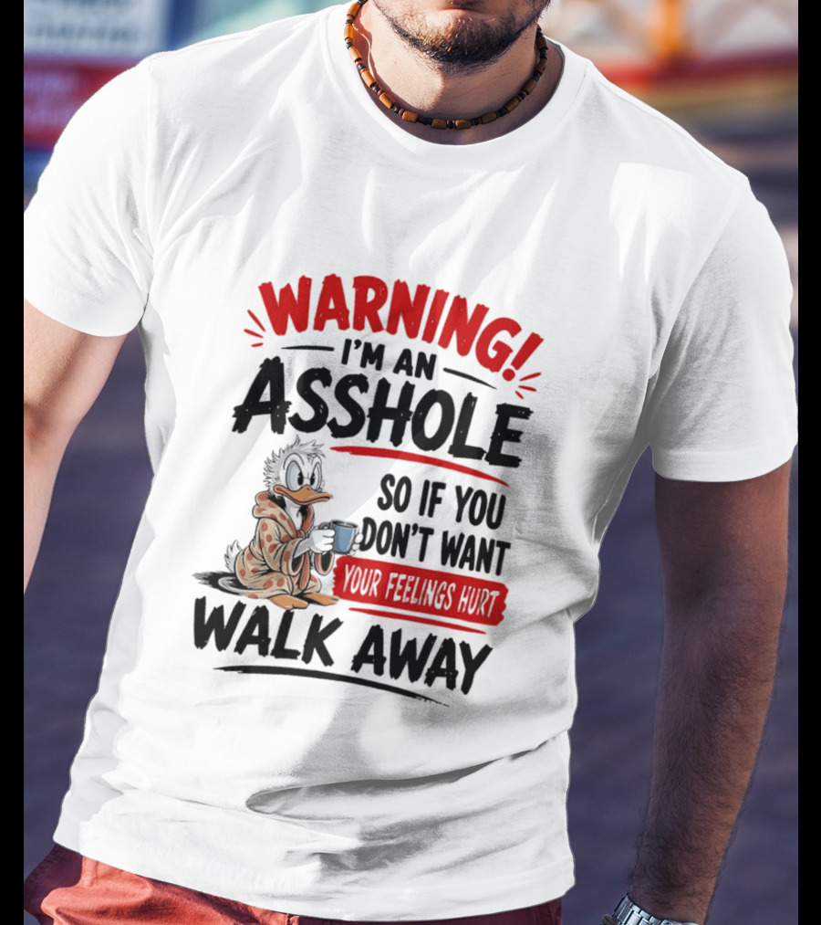 Warning I'm An Asshole Donald Duck So If You Don't Want Your Feelings Hurt Walk Away T-Shirt