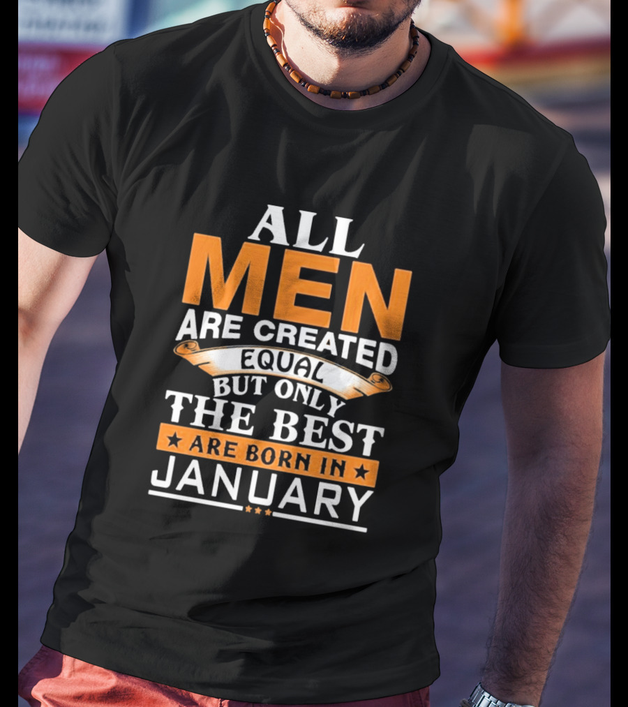 All Men Are Created Equal But Only The Best Are Born In January T-Shirt