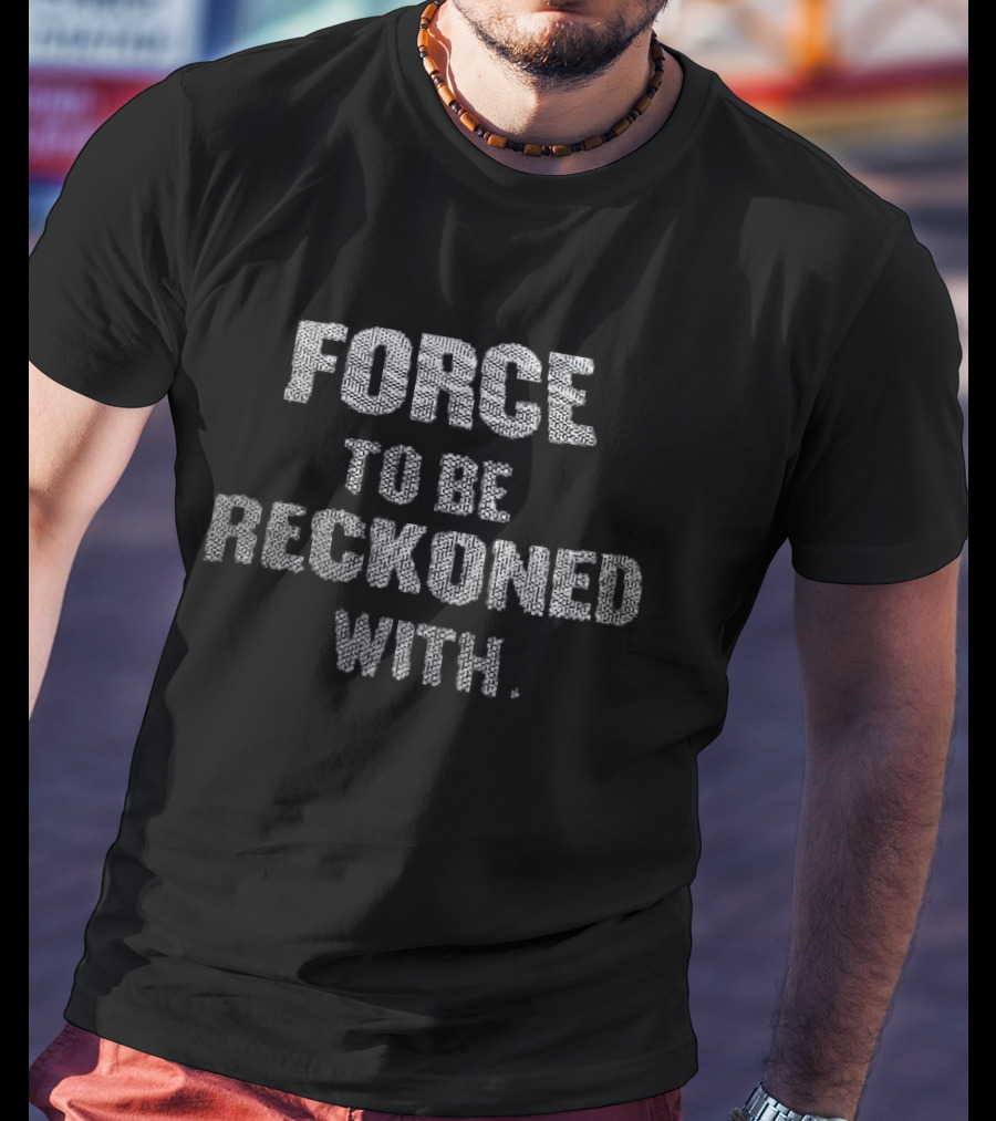 Force To Be Reckoned With Empowerment Motivational T-Shirt