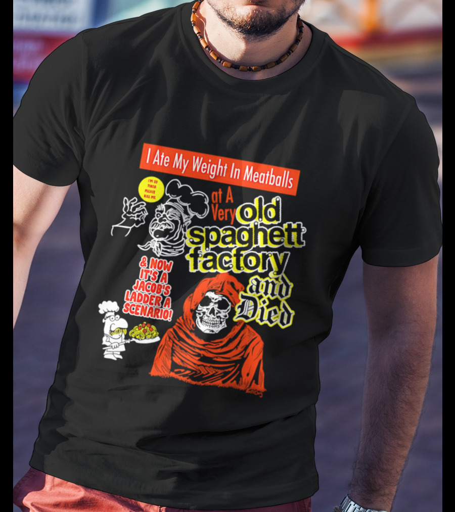 I Ate My Weight In Meatballs At A Very Old Spaghetti Factory And Died And Now It's A Jacob's Ladder A Scenario T-Shirt