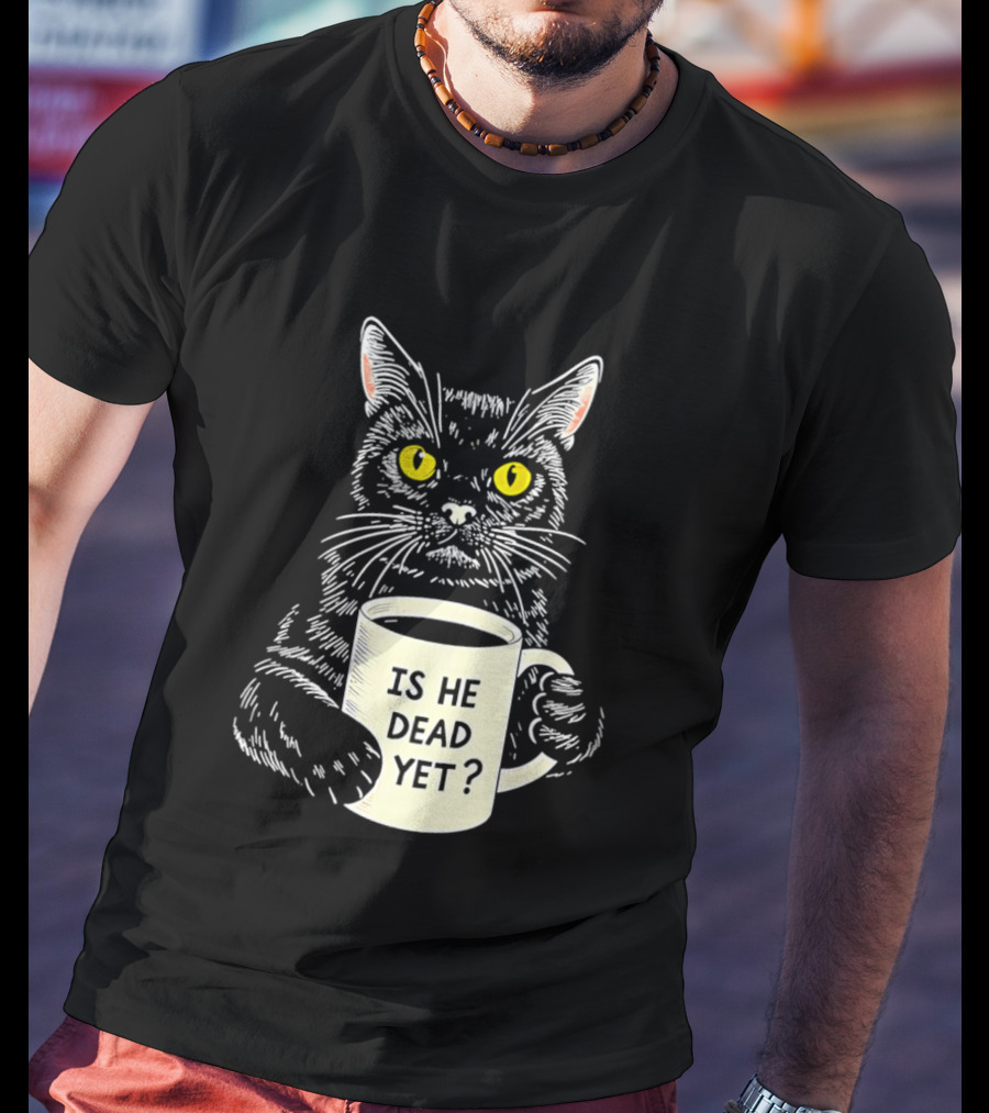 Is He Dead Yet Cat With Yellow Eyes And Coffee Cup T-Shirt