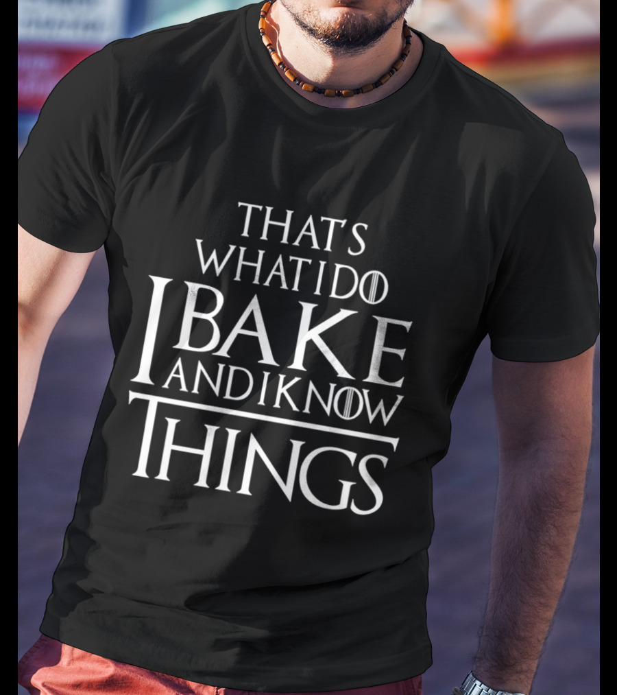 That's What I Do I Bake And I Know Things Clever Phrase Baking Enthusiast Humor T-Shirt