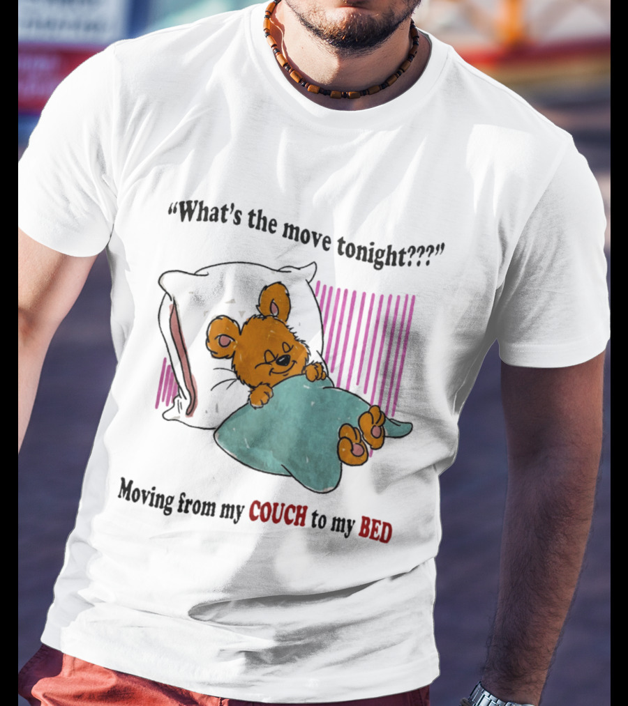 What's The Move Tonight Moving From My Couch To My Bed With Sleepy Bear T-Shirt