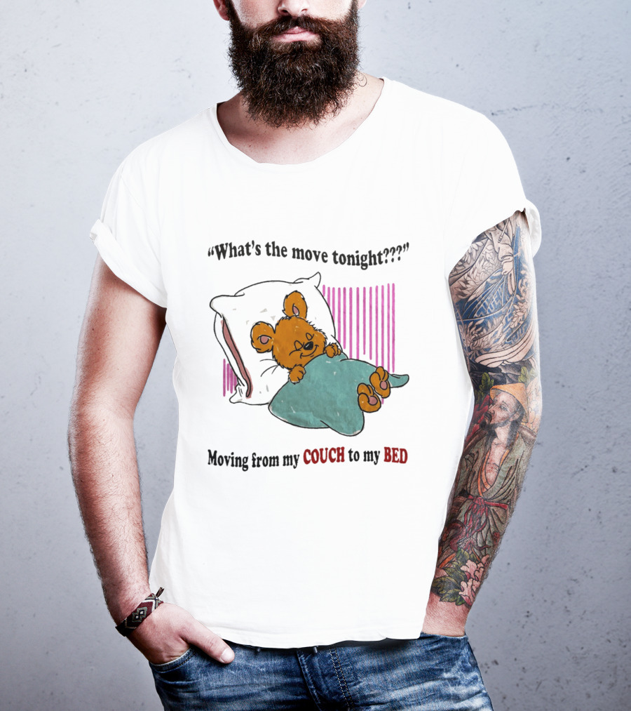 What's The Move Tonight Moving From My Couch To My Bed With Sleepy Bear T-Shirt