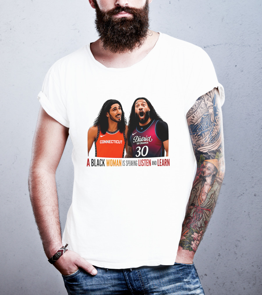 District Of Change Basketball Players Connecticut A Black Woman Is Speaking Listen And Learn T-Shirt