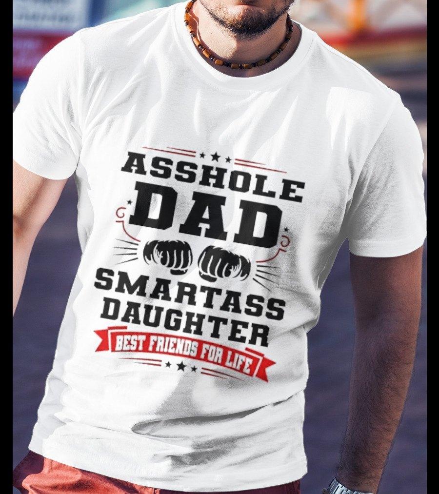 Asshole Dad Smartass Daughter Best Friends For Life Fist Bump Red Banner Stars T-Shirt