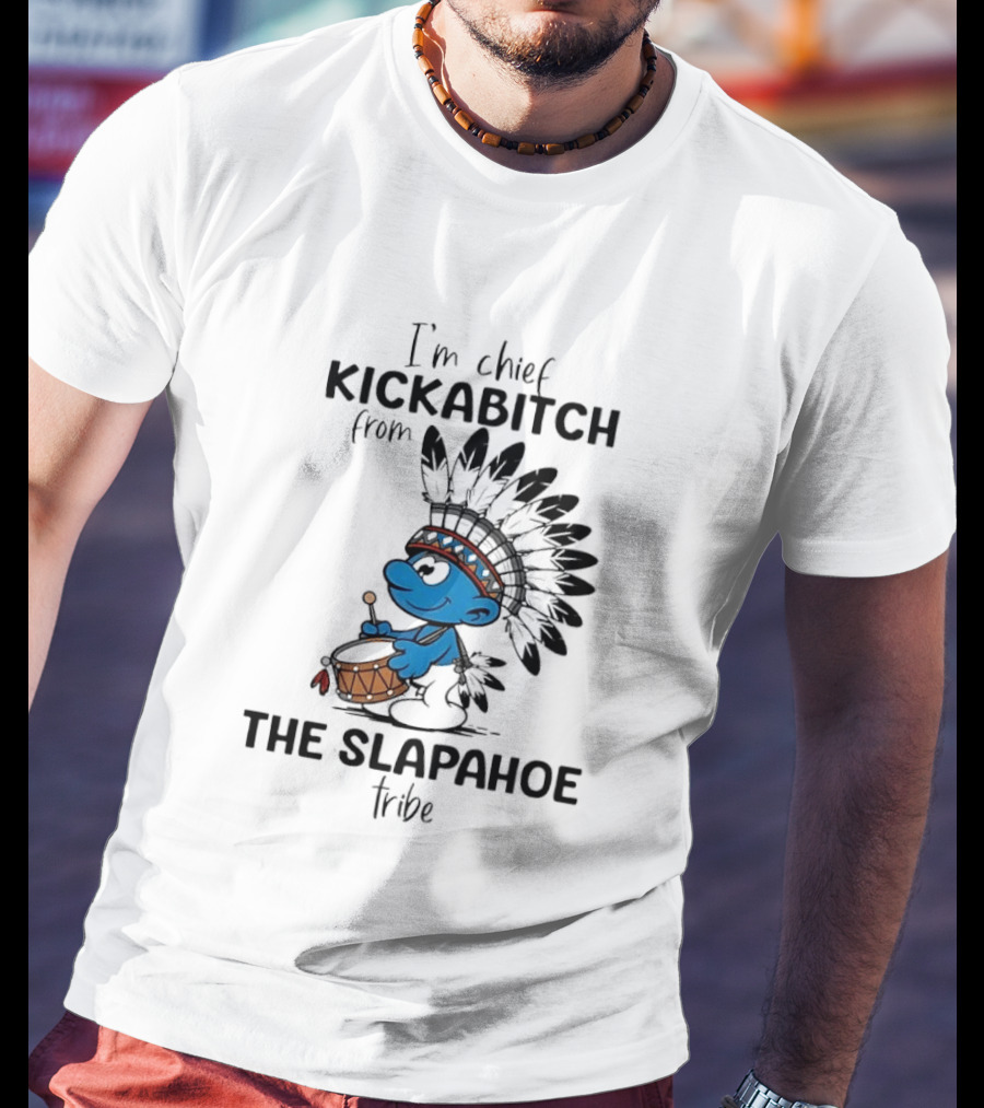 I'm Chief Kickabitch From The Slapahoe Tribe Cartoon Smurf Native American Headdress Drum T-Shirt