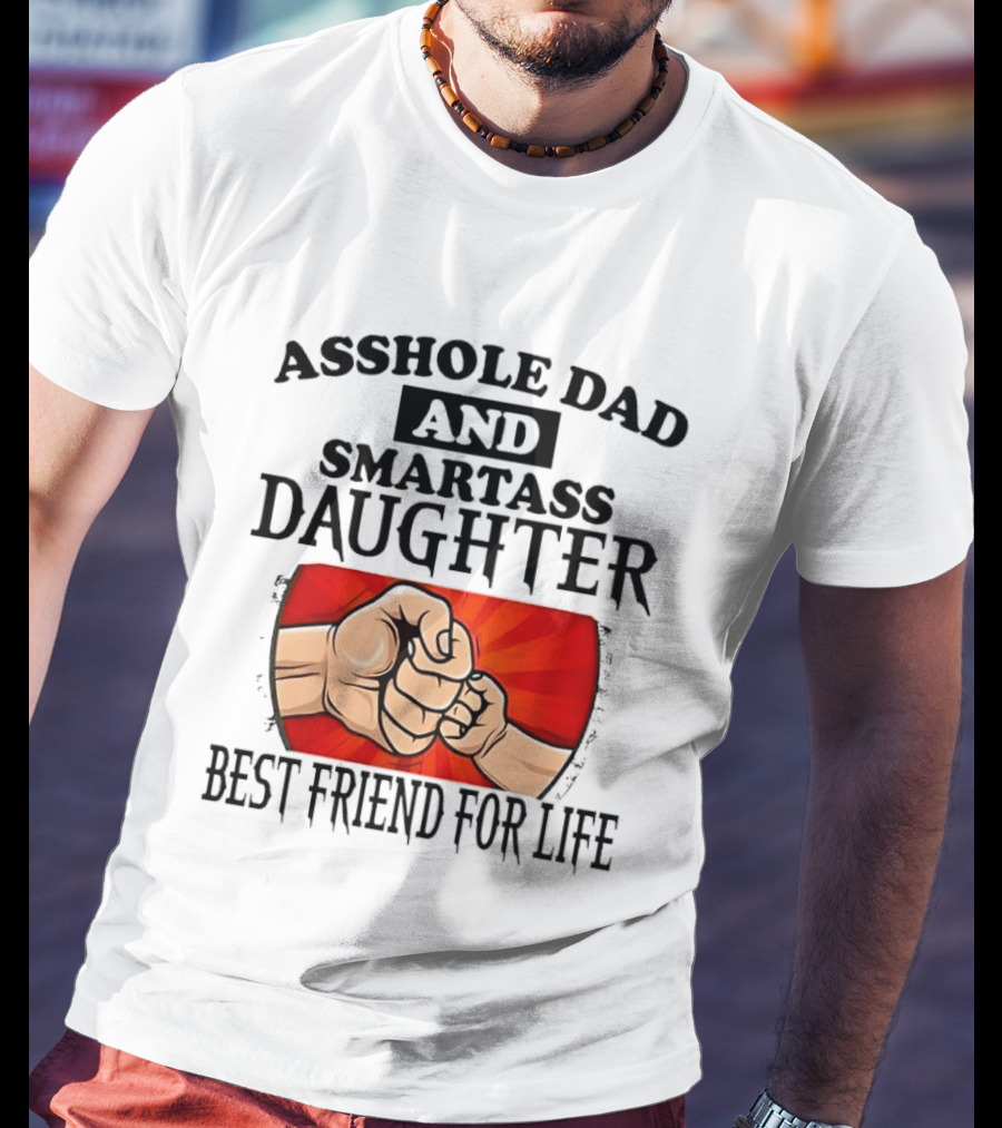 Asshole Dad And Smartass Daughter Best Friend For Life Fist Bump Fathers Day T-Shirt